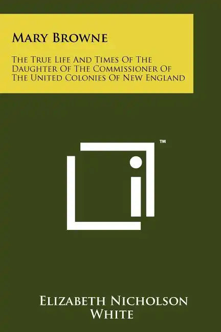 Mary Browne: The True Life And Times Of The Daughter Of The Commissioner Of The United Colonies Of New England - Paperback