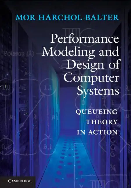 Performance Modeling and Design of Computer Systems: Queueing Theory in Action - Hardcover