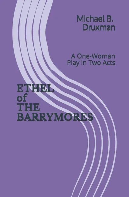 ETHEL of THE BARRYMORES: A One-Woman Play in Two Acts - Paperback