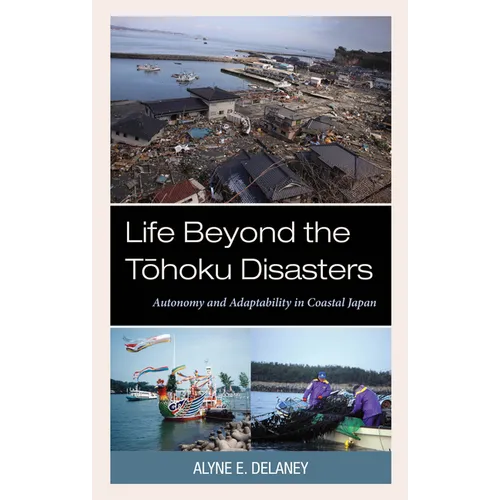 Life Beyond the Tohoku Disasters: Autonomy and Adaptability in Coastal Japan - Hardcover