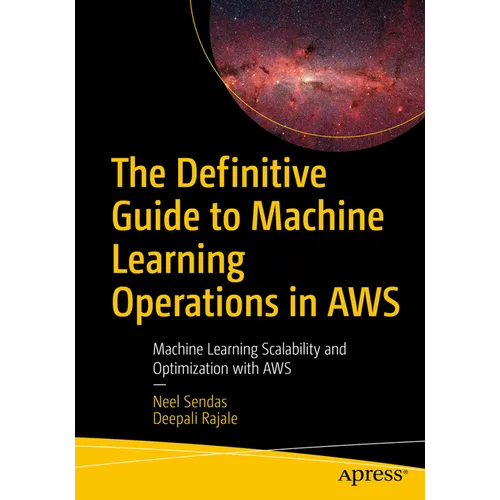 The Definitive Guide to Machine Learning Operations in AWS: Machine Learning Scalability and Optimization with AWS - Paperback