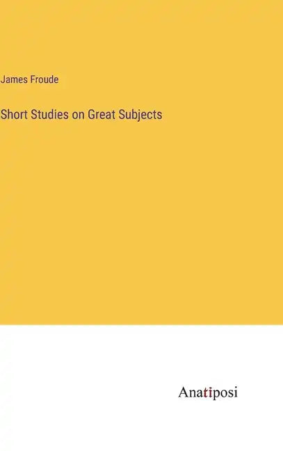 Short Studies on Great Subjects - Hardcover