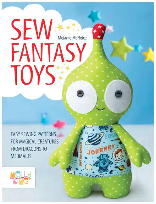 Sew Fantasy Toys: Easy Sewing Patterns for Magical Creatures from Dragons to Mermaids - Paperback