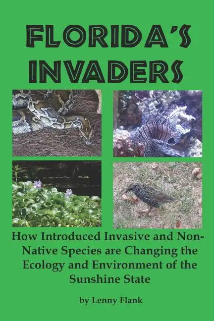Florida's Invaders: How Introduced Invasive and Non-Native Species are Changing the Ecology and Environment of the Sunshine State - Paperback