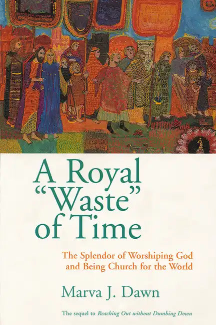 A Royal Waste of Time: The Splendor of Worshiping God and Being Church for the World - Paperback