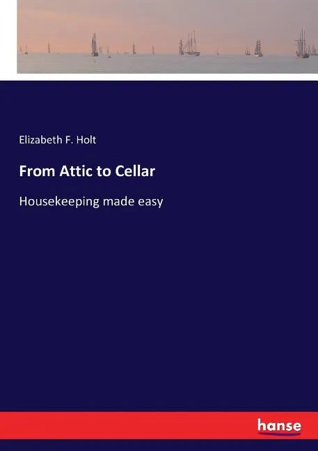 From Attic to Cellar: Housekeeping made easy - Paperback
