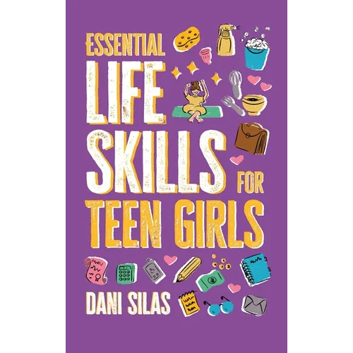 Essential Life Skills for Teen Girls: A Guide to Managing Your Home, Health, Money, and Routine for an Independent Life - Hardcover