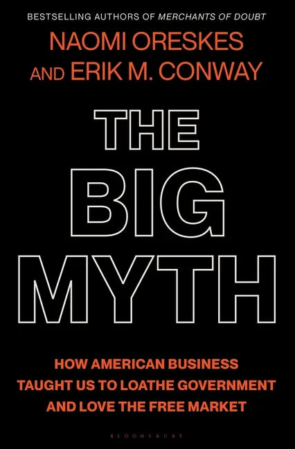 The Big Myth: How American Business Taught Us to Loathe Government and Love the Free Market - Hardcover