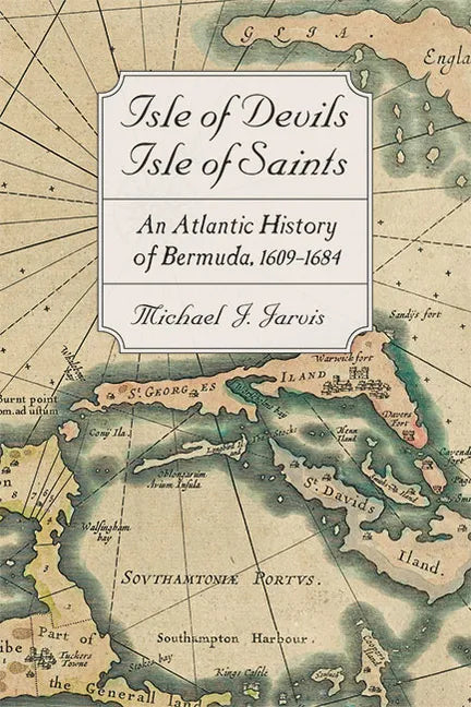 Isle of Devils, Isle of Saints: An Atlantic History of Bermuda, 1609-1684 - Hardcover