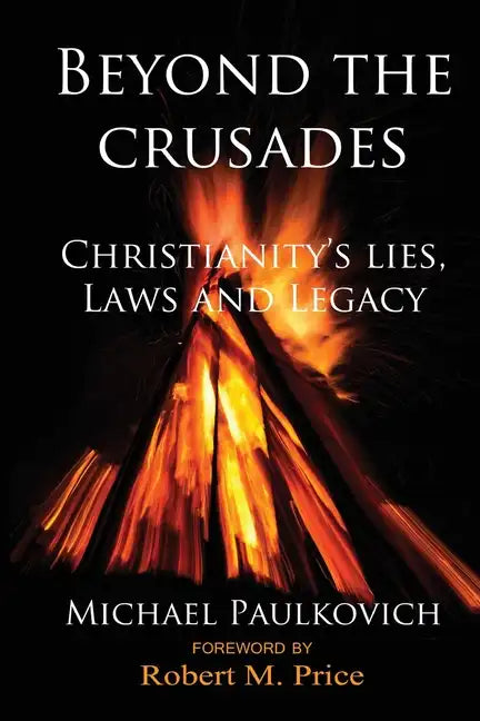 Beyond the Crusades: Christianity's Lies, Laws and Legacy - Paperback