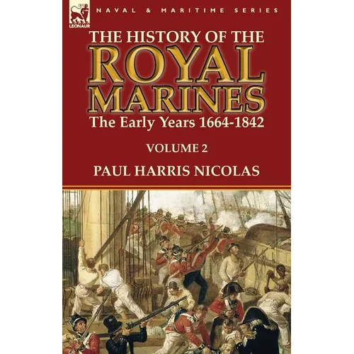 The History of the Royal Marines: the Early Years 1664-1842: Volume 2 - Paperback