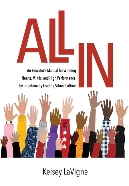 All In: An Educator's Manual for Winning Hearts, Minds, and High Performance by Intentionally Leading School Culture - Hardcover