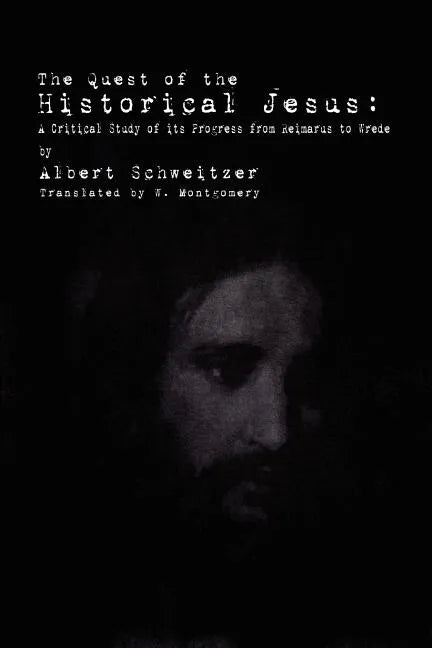 The Quest of the Historical Jesus: A Critical Study of its Progress from Reimarus to Wrede - Paperback