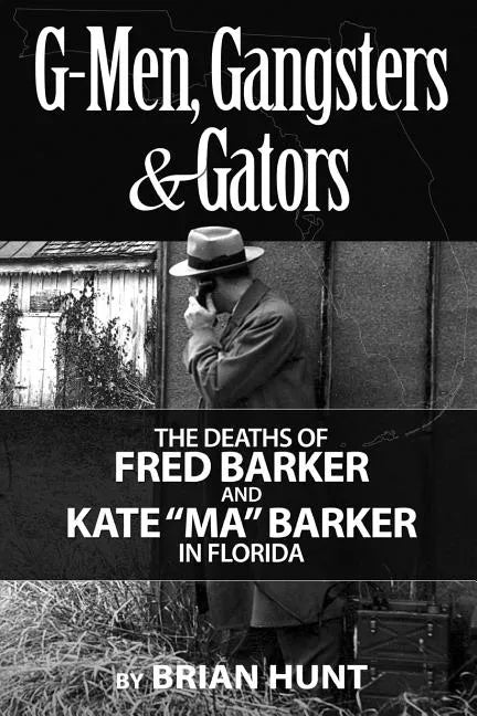 G-Men, Gangsters and Gators: The FBI's Hunt for the Barker Gang in Florida - Paperback