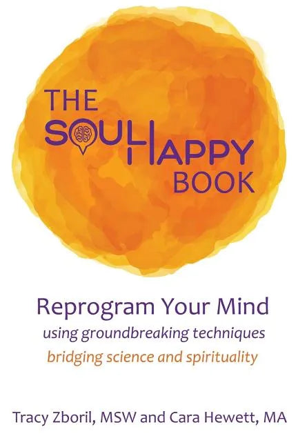 The Soul Happy Book: Reprogram Your Mind Using Groundbreaking Techniques Bridging Science and Spirituality - Paperback