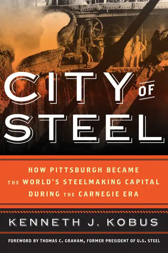 City of Steel: How Pittsburgh Became the World's Steelmaking Capital during the Carnegie Era - Paperback