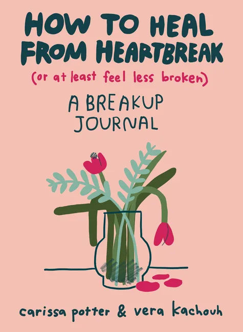 How to Heal from Heartbreak (or at Least Feel Less Broken): A Breakup Journal - Paperback