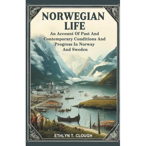 Norwegian Life An Account Of Past And Contemporary Conditions And Progress In Norway And Sweden - Paperback