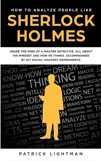 How to Analyze People: Inside The Mind Of A Master Detective: All About His Mindset And How He Thinks - Accompanied By DIY Social Mastery Experiments - Paperback