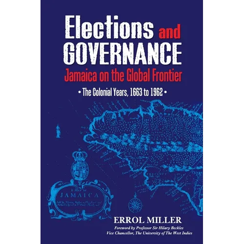 Elections and Governance: Jamaica on the Global Frontier: The Colonial Years, 1663 to 1962 - Paperback