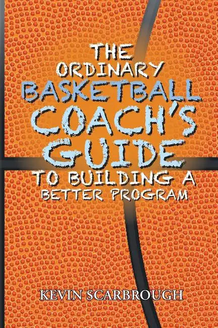 The Ordinary Basketball Coach's Guide to Building a Better Program - Paperback