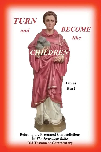 TURN and Become like Children: Refuting the Presumed Contradictions in the Jerusalem Bible Old Testament Commentary - Paperback