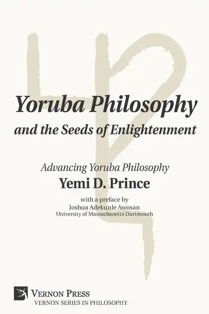 Yoruba Philosophy and the Seeds of Enlightenment: Advancing Yoruba Philosophy - Paperback