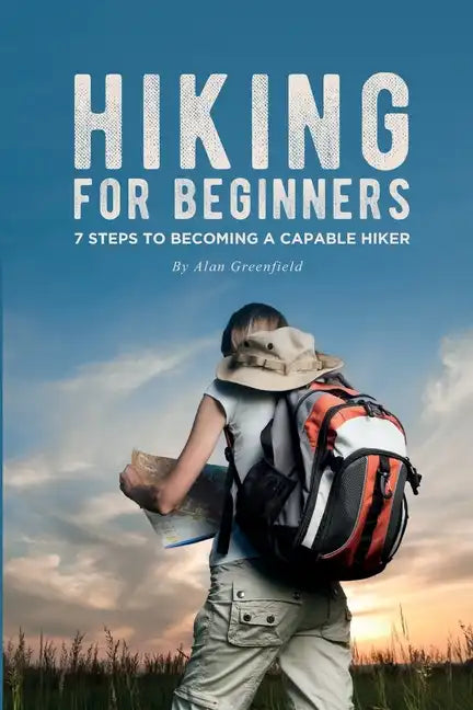 Hiking for Beginners: 7 Steps to Becoming a Capable Hiker - Paperback