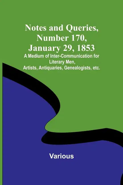 Notes and Queries, Number 170, January 29, 1853; A Medium of Inter-communication for Literary Men, Artists, Antiquaries, Genealogists, etc. - Paperback