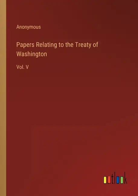 Papers Relating to the Treaty of Washington: Vol. V - Paperback