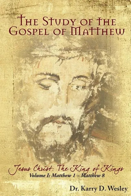 The Study of the Gospel of Matthew: Jesus Christ: The King of Kings Vol. 1 - Paperback