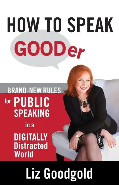 How to Speak Gooder: Brand-New Rules for Public Speaking in a Digitally Distracted World - Paperback