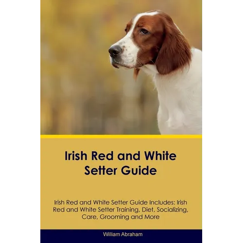 Irish Red and White Setter Guide Irish Red and White Setter Guide Includes: Irish Red and White Setter Training, Diet, Socializing, Care, Grooming, Br - Paperback