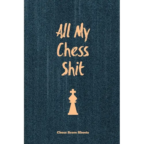 All My Chess Shit, Chess Score Sheets: Record & Log Moves, Games, Score, Player, Chess Club Member Journal, Gift, Notebook, Book, Game Scorebook - Paperback