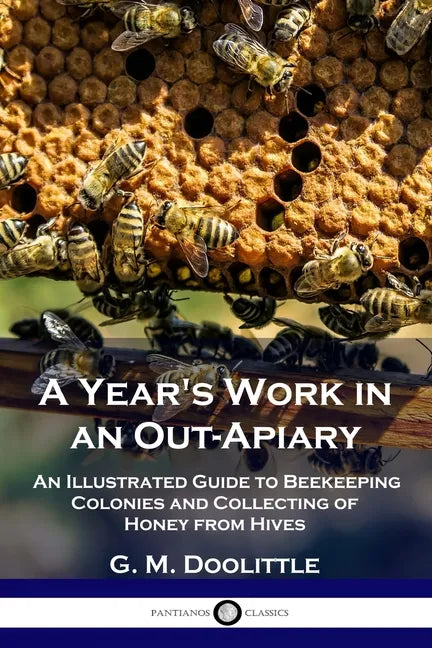 A Year's Work in an Out-Apiary: An Illustrated Guide to Beekeeping Colonies and Collecting of Honey from Hives - Paperback