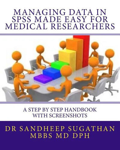Managing Data in SPSS Made Easy For Medical Researchers: A Step by Step Handbook with Screenshots - Paperback