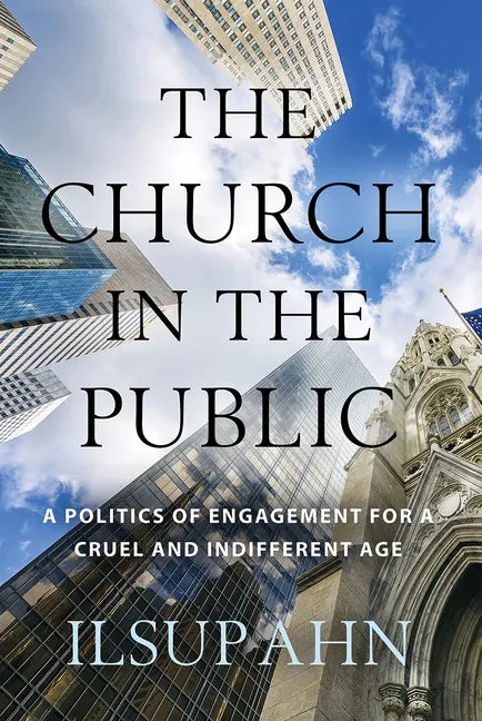 The Church in the Public: A Politics of Engagement for a Cruel and Indifferent Age - Paperback
