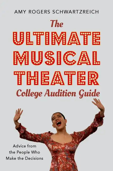 The Ultimate Musical Theater College Audition Guide: Advice from the People Who Make the Decisions - Paperback