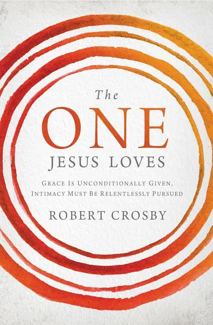 The One Jesus Loves: Grace Is Unconditionally Given, Intimacy Must Be Relentlessly Pursued - Paperback