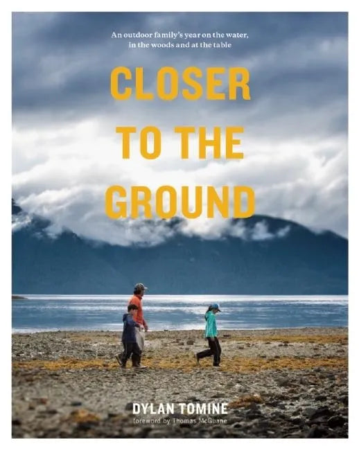 Closer to the Ground: An Outdoor Family's Year on the Water, in the Woods and at the Table - Paperback