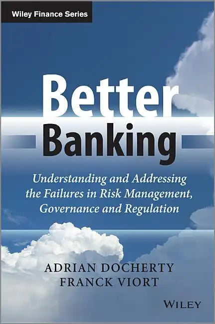 Better Banking: Understanding and Addressing the Failures in Risk Management, Governance and Regulation - Hardcover