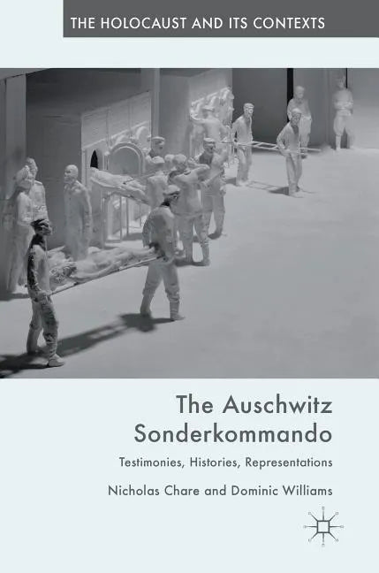The Auschwitz Sonderkommando: Testimonies, Histories, Representations - Hardcover