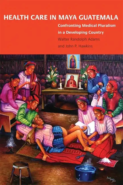 Health Care in Maya Guatemala: Confronting Medical Pluralism in a Developing Country - Paperback