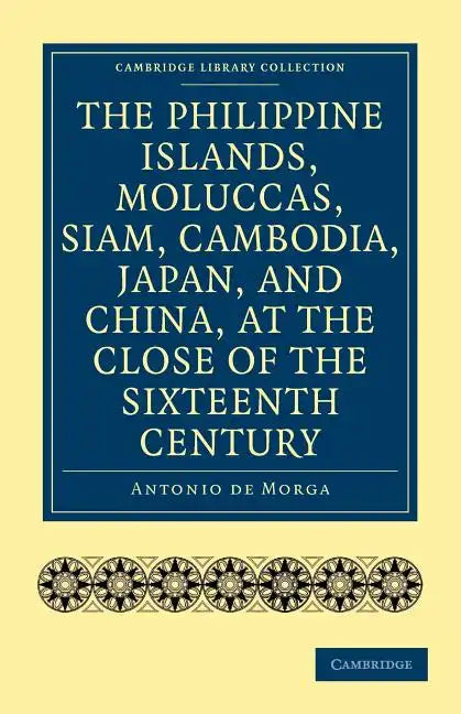 The Philippine Islands, Moluccas, Siam, Cambodia, Japan, and China, at the Close of the Sixteenth Century - Paperback