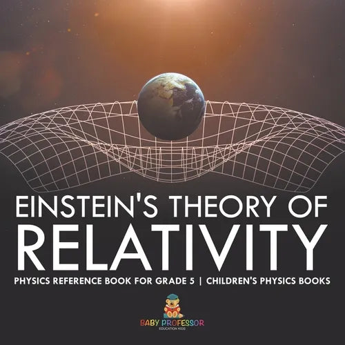 Einstein's Theory of Relativity - Physics Reference Book for Grade 5 Children's Physics Books - Paperback