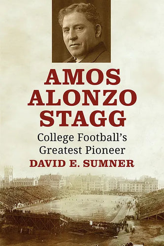 Amos Alonzo Stagg: College Football's Greatest Pioneer - Paperback