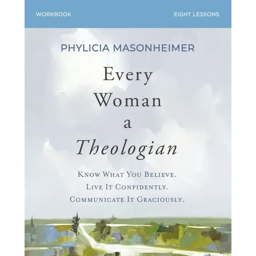 Every Woman a Theologian Workbook: Know What You Believe. Live It Confidently. Communicate It Graciously. - Paperback