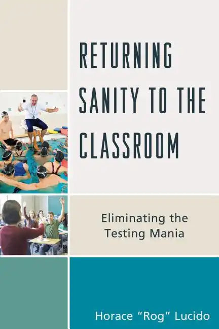 Returning Sanity to the Classroom: Eliminating the Testing Mania - Paperback