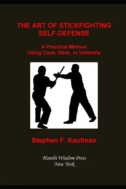 The Art of Stick Fighting Self-Defense: A Practical Method Using Cane, Stick, or Umbrella - Paperback