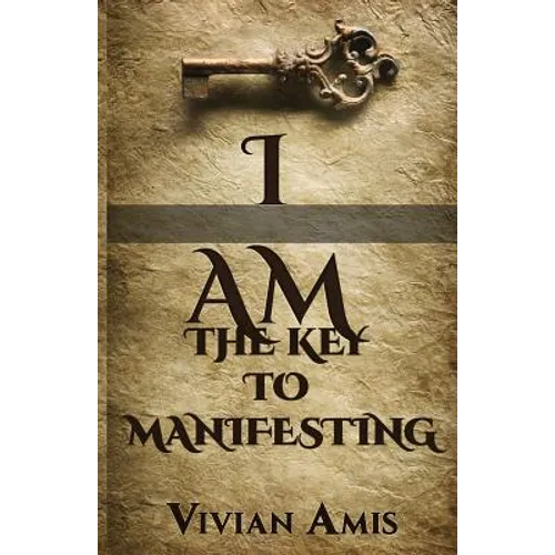 I Am: The Key to Manifesting - Paperback